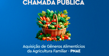 Chamada Pública para aquisição de gêneros alimentícios da Agricultura Familiar – PNAE